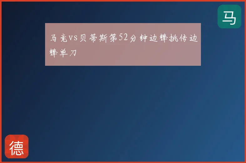 马竞vs贝蒂斯第52分钟边锋挑传边锋单刀