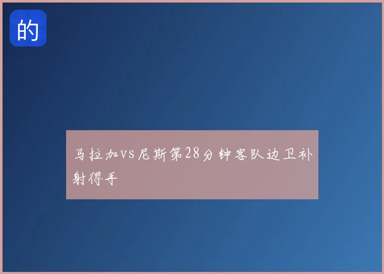 马拉加vs尼斯第28分钟客队边卫补射得手