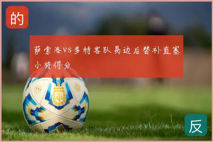 萨索洛vs多特客队易边后替补直塞小将得分